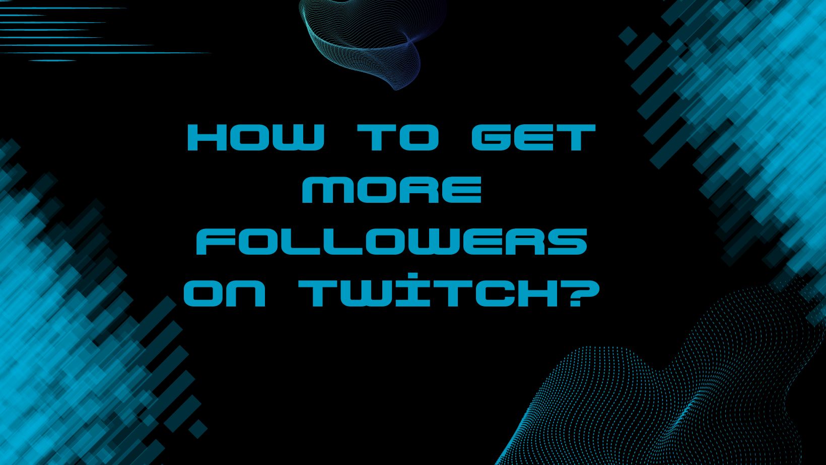How to Get More Followers on Twitch?