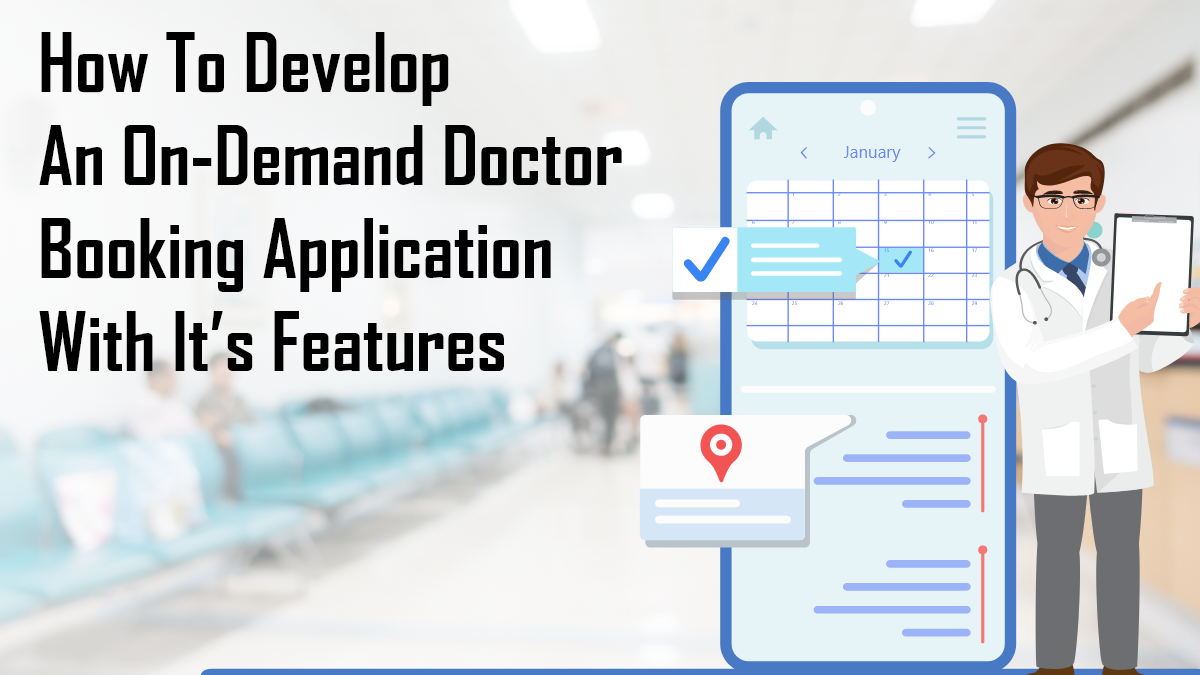 How to Develop an On-Demand Doctor Booking Application With It’s Features