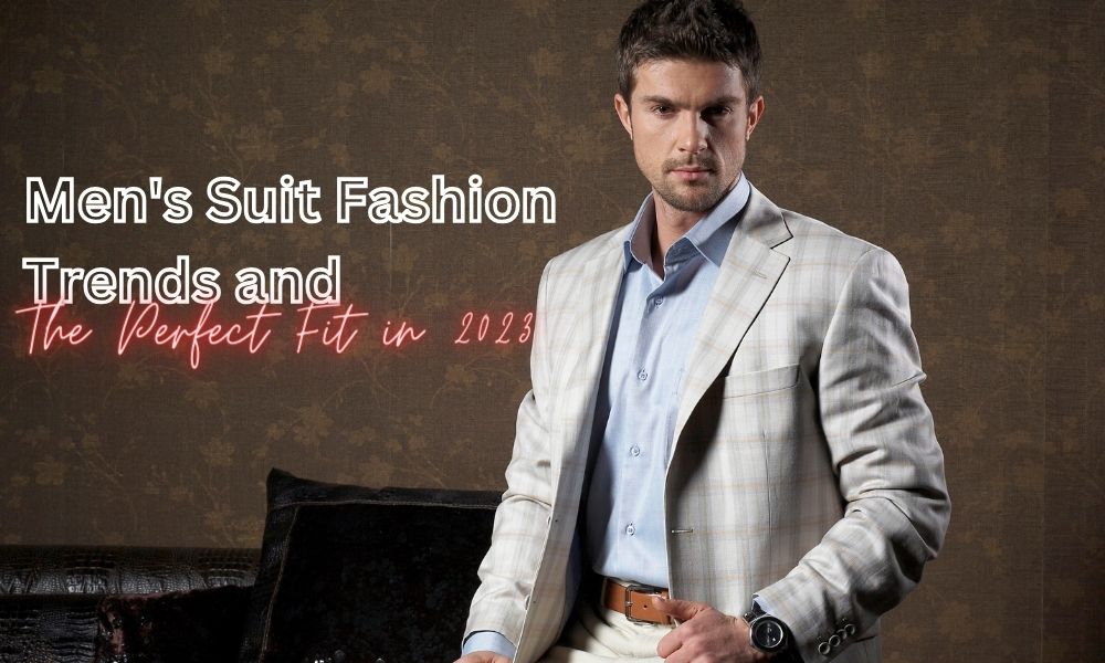 Men’s Suit Fashion Trends and the Perfect Fit in 2023