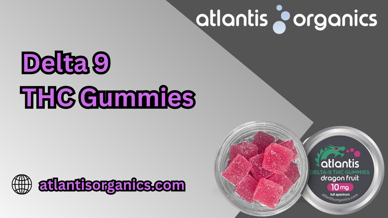 Delta 9 THC Gummies: A Delicious Way to Experience Cannabis by Atlantis Organics