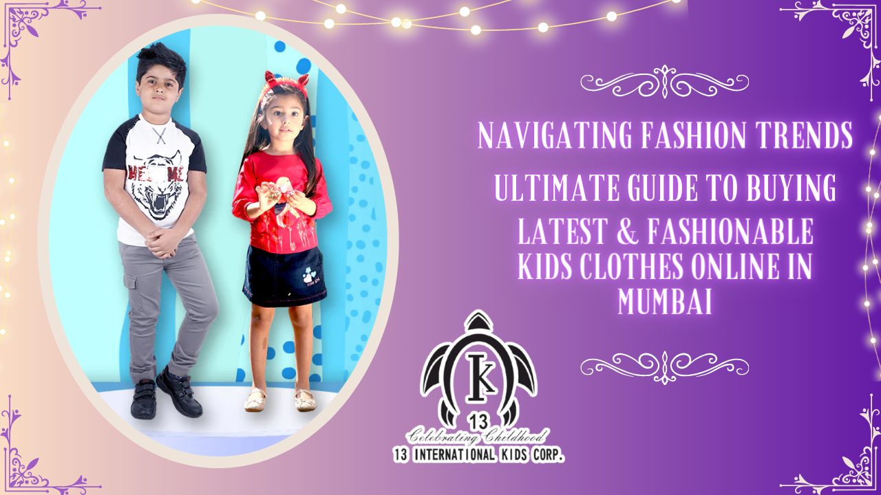 Navigating Fashion Trends: Your Ultimate Guide to Buying Latest & Fashionable Kids Clothes Online in Mumbai