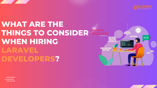 What Are The Things To Consider When Hiring Laravel Developers?